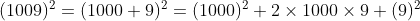 (1009)^{2}=(1000+9)^{2}= (1000)^{2}+2\times 1000\times 9+(9)^{2}